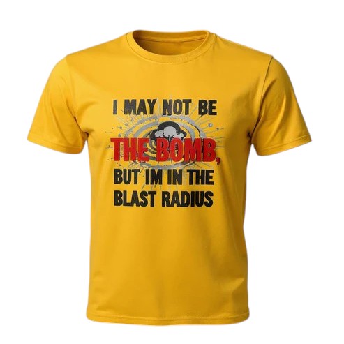 I May Not Be The Bomb But I'm in The Blast Radius
