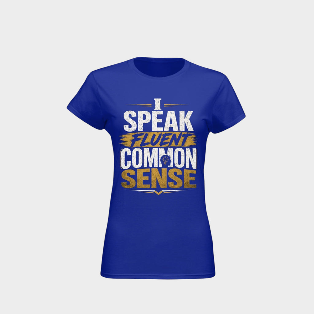 A royal blue short-sleeve t-shirt with a graphic print on the front that reads 'I SPEAK FLUENT COMMON SENSE' in white and distressed gold lettering, displayed on a light gray background.