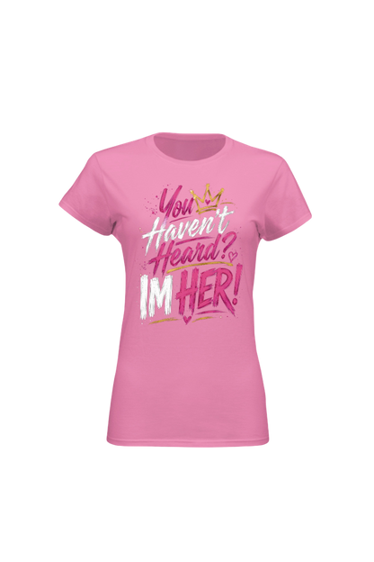 Pink t-shirt with text 'You Haven't Heard? I'm Her!' on a white background