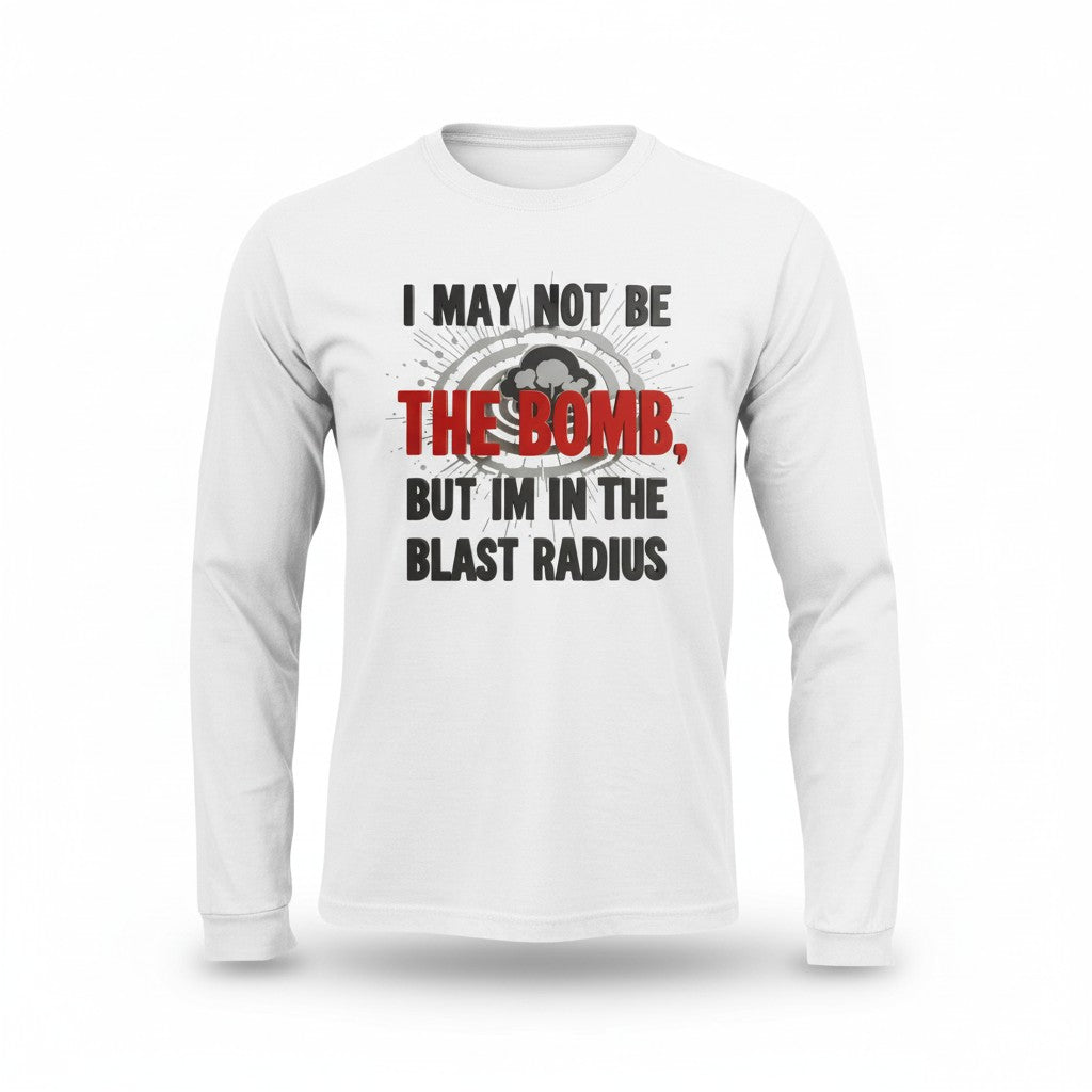 I May Not Be The Bomb But I'm In The Blast Radius