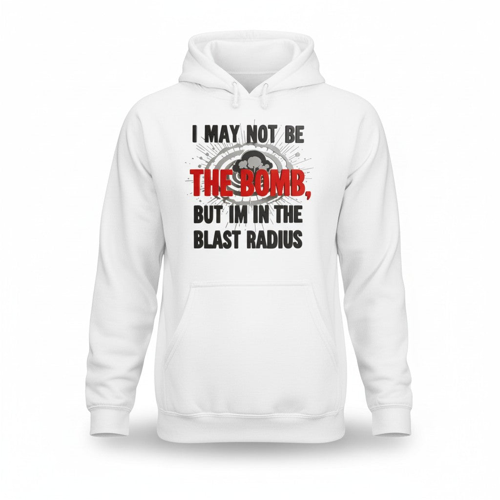 I May Not Be The Bomb But I'm in The Blast Radius