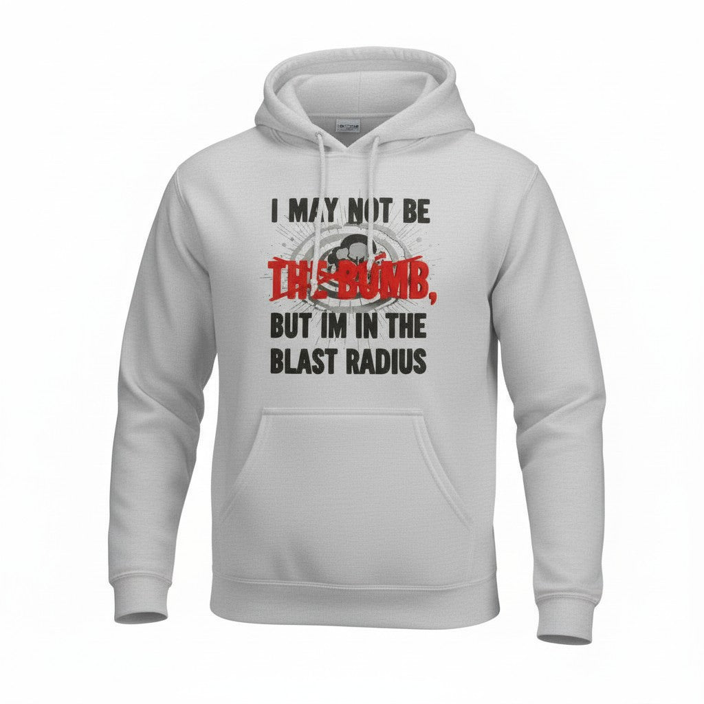 I May Not Be The Bomb But I'm in The Blast Radius