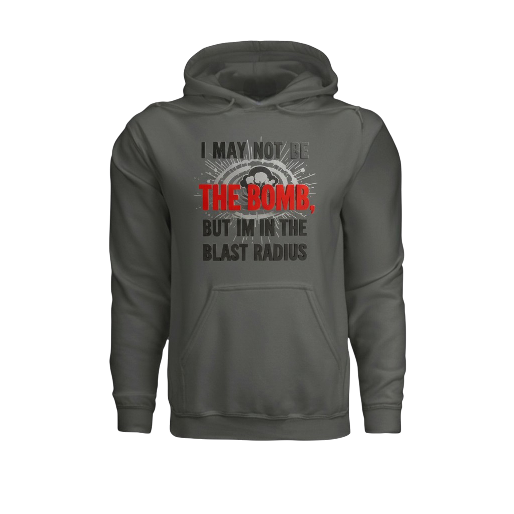 I May Not Be The Bomb But I'm in The Blast Radius