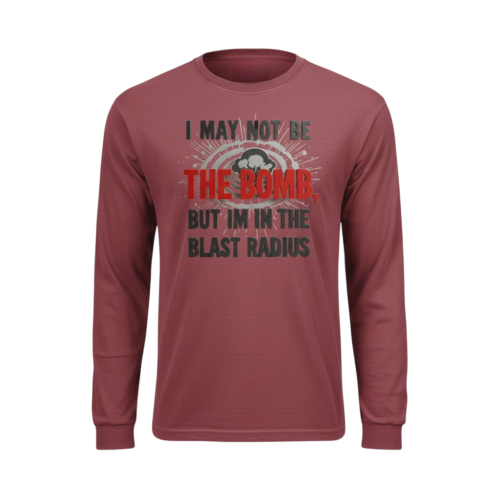 I May Not Be The Bomb But I'm In The Blast Radius