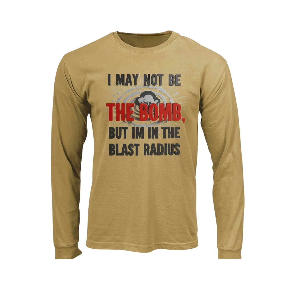 I May Not Be The Bomb But I'm In The Blast Radius