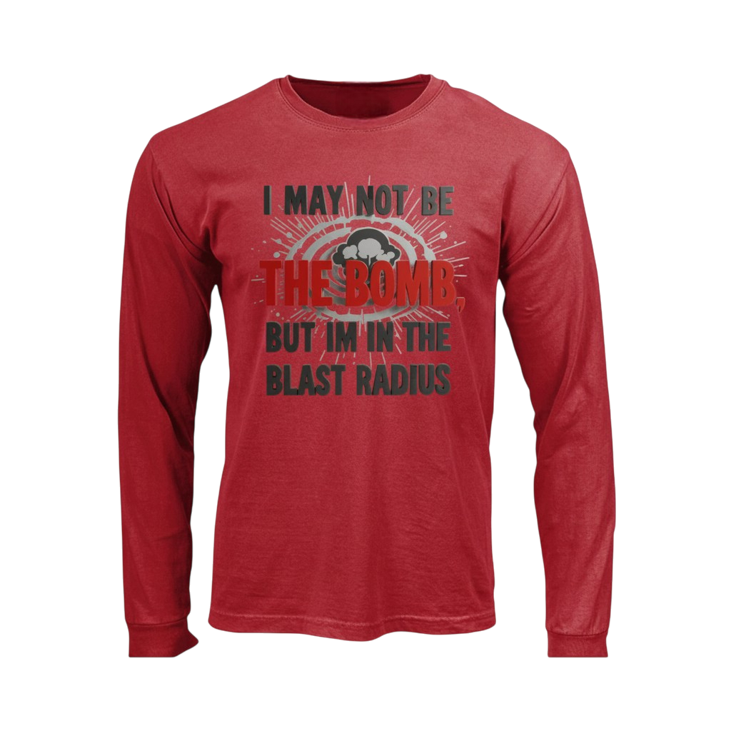I May Not Be The Bomb But I'm In The Blast Radius